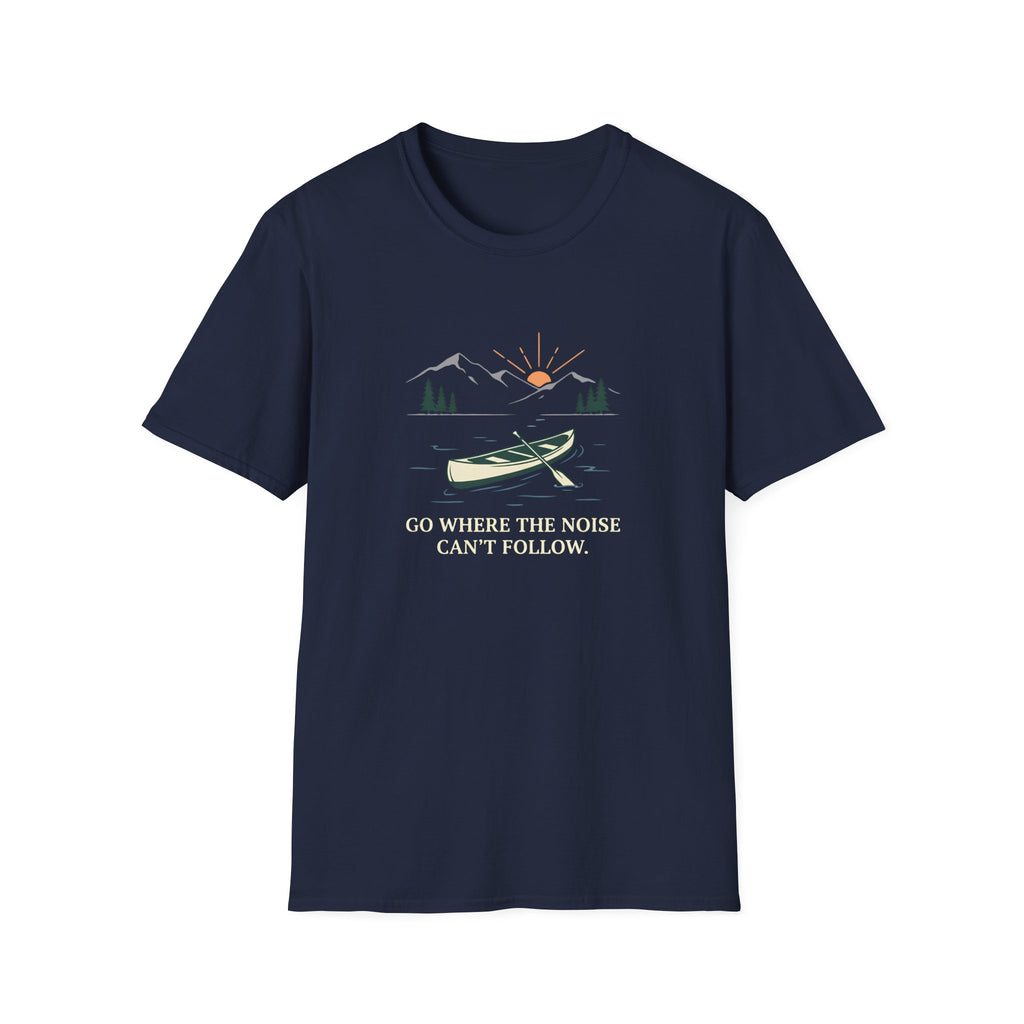 Go Where The Noise Can't Follow T-Shirt