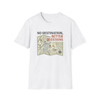 No Destination, Better Questions T-Shirt