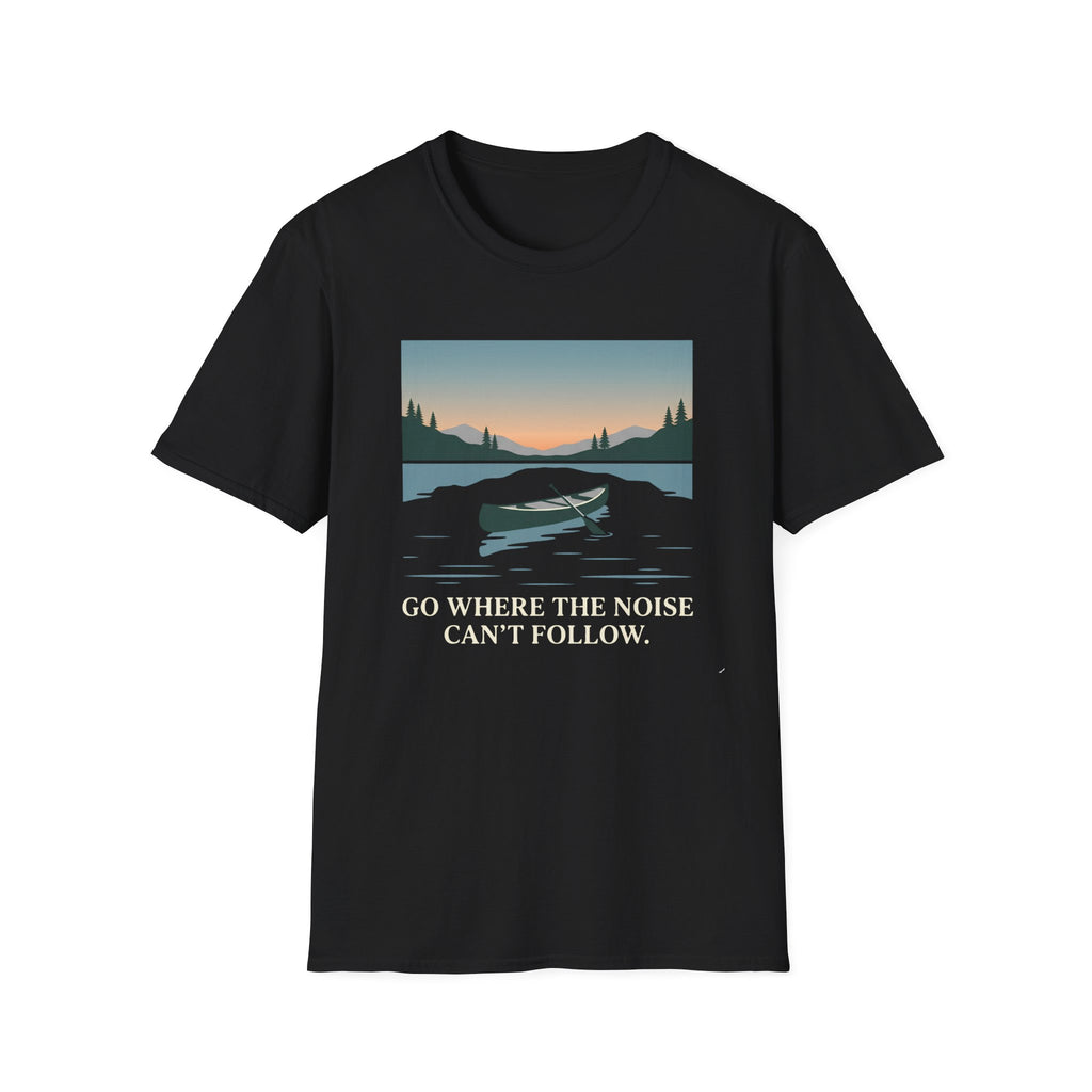 Go Where The Noise Can't Follow T-Shirt