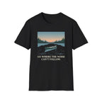 Go Where The Noise Can't Follow T-Shirt