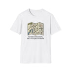No Destination, Better Questions T-Shirt