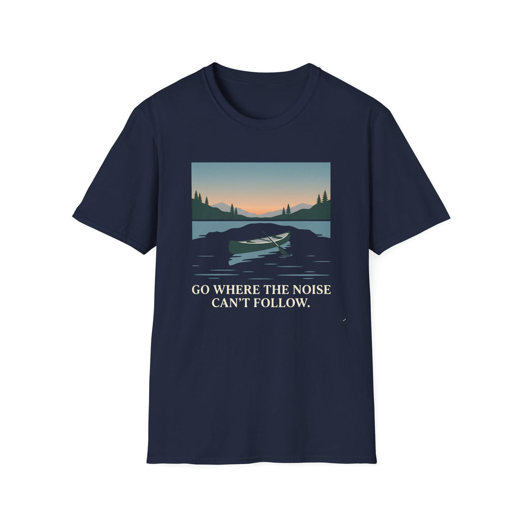 Go Where The Noise Can't Follow T-Shirt
