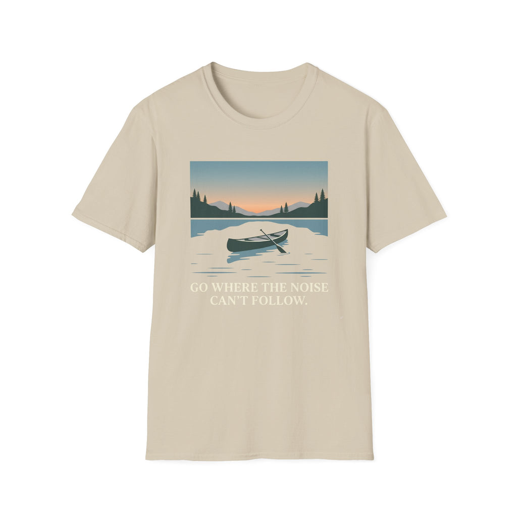 Go Where The Noise Can't Follow T-Shirt